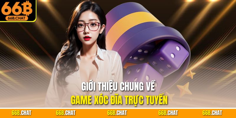 Giới thiệu chung về game xóc đĩa trực tuyến