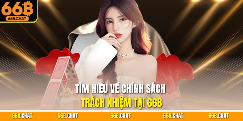 Tìm hiểu về chính sách trách nhiệm tại 66B