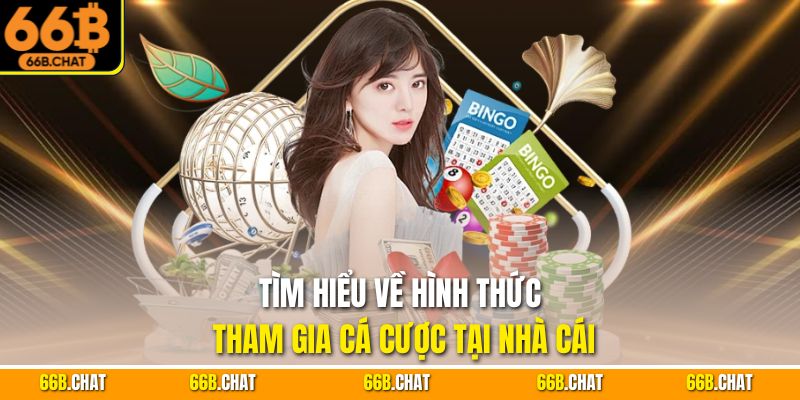 Tìm hiểu về hình thức tham gia cá cược tại nhà cái